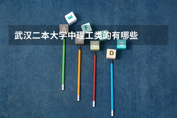 武汉二本大学中理工类的有哪些