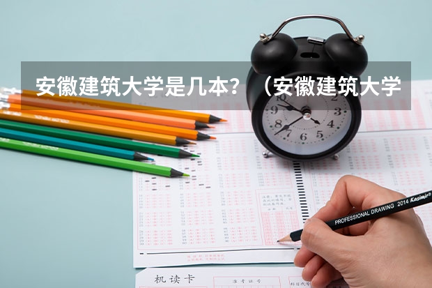 安徽建筑大学是几本？（安徽建筑大学是几本）