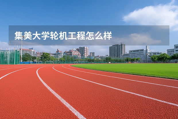 集美大学轮机工程怎么样