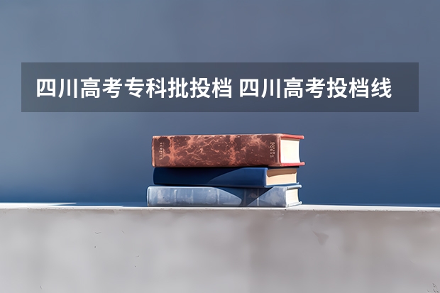 四川高考专科批投档 四川高考投档线