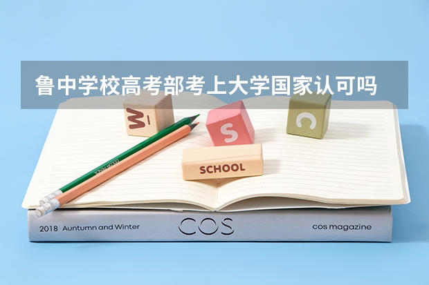 鲁中学校高考部考上大学国家认可吗