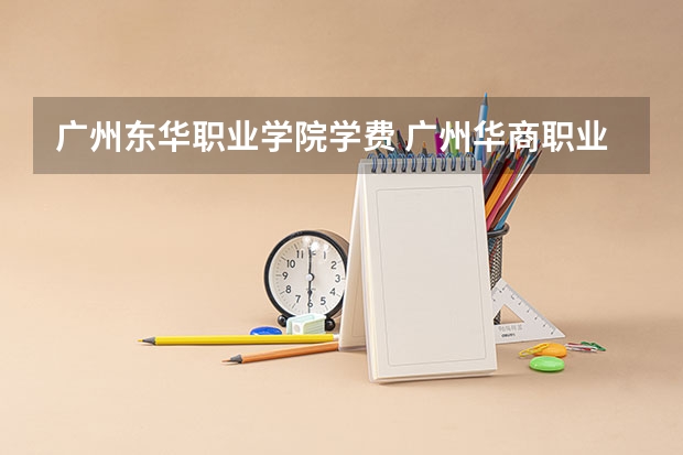 广州东华职业学院学费 广州华商职业学院与广州涉外哪间学校哪间好？会计专业呢？
