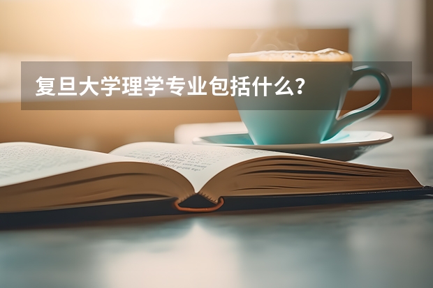 复旦大学理学专业包括什么？