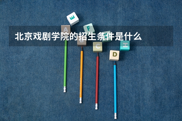 北京戏剧学院的招生条件是什么