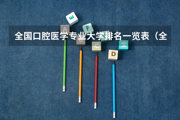 全国口腔医学专业大学排名一览表（全国口腔医学专业大学排名）