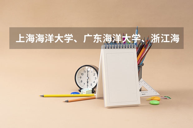 上海海洋大学、广东海洋大学、浙江海洋学院分别属于几本大学？？答案越详细越好~~（广东航海大学一本还是二本）