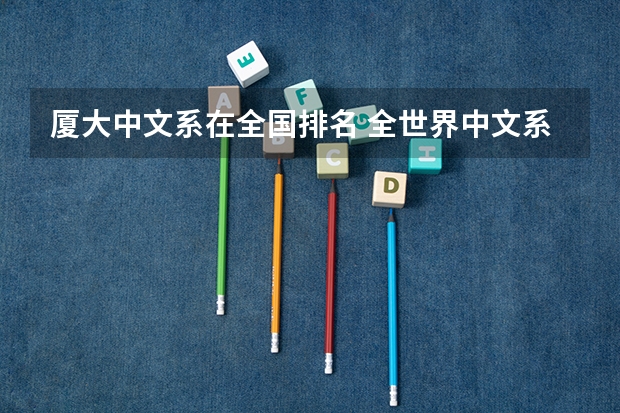 厦大中文系在全国排名 全世界中文系最好的大学？