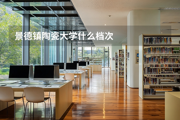 景德镇陶瓷大学什么档次