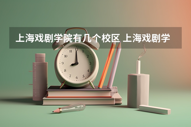 上海戏剧学院有几个校区 上海戏剧学院学校有多大