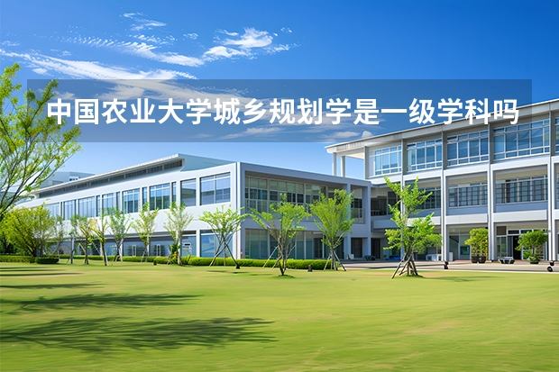 中国农业大学城乡规划学是一级学科吗