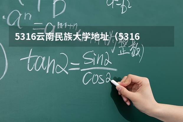 5316云南民族大学地址（5316云南民族大学地址）