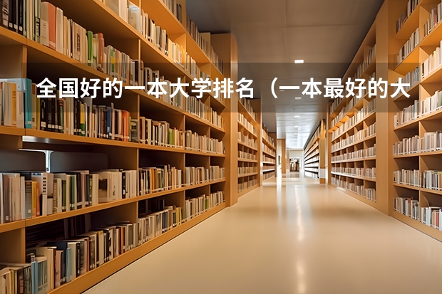 全国好的一本大学排名（一本最好的大学排名）