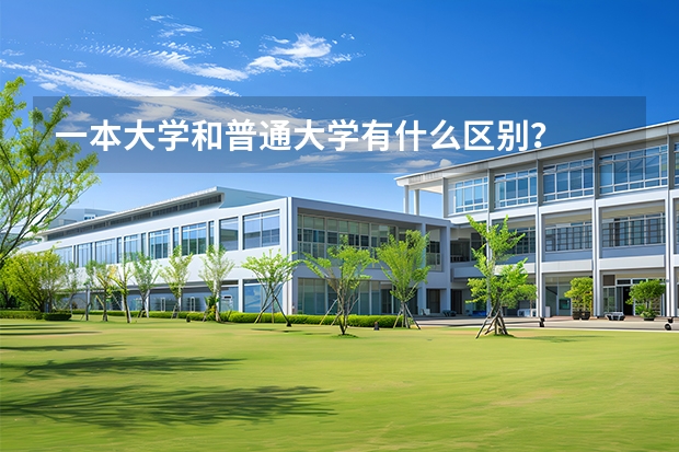 一本大学和普通大学有什么区别？
