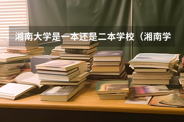 湘南大学是一本还是二本学校（湘南学院是几本大学？）
