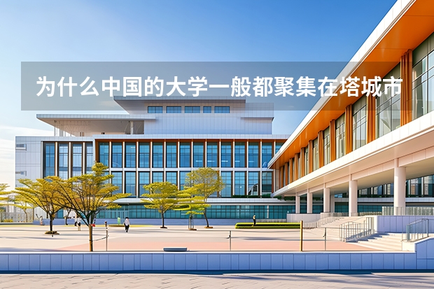 为什么中国的大学一般都聚集在塔城市里头