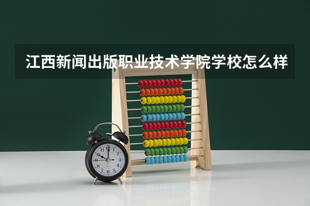 江西新闻出版职业技术学院学校怎么样 江西新闻出版职业技术学院地址在哪