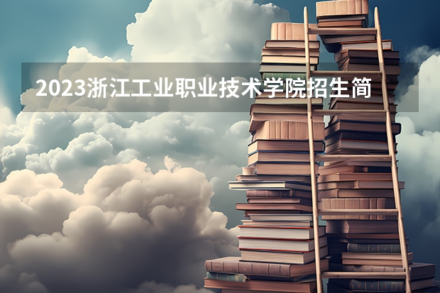 2023浙江工业职业技术学院招生简章 2023浙江工业职业技术学院录取人数