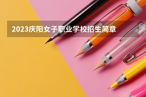 2023庆阳女子职业学校招生简章 2023庆阳女子职业学校录取人数