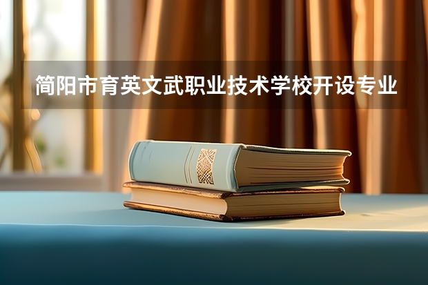 简阳市育英文武职业技术学校开设专业有哪些 简阳市育英文武职业技术学校优势专业有什么