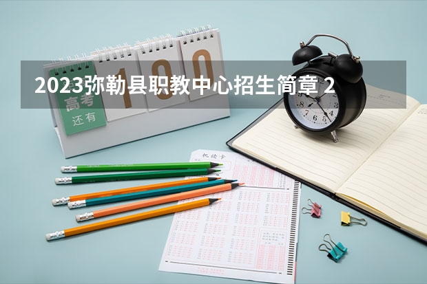 2023弥勒县职教中心招生简章 2023弥勒县职教中心录取人数