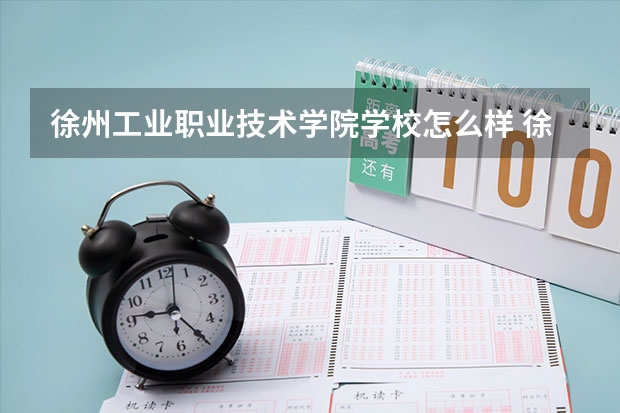 徐州工业职业技术学院学校怎么样 徐州工业职业技术学院地址在哪