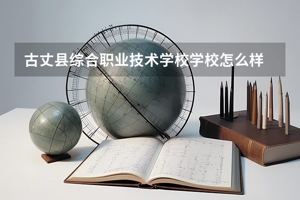 古丈县综合职业技术学校学校怎么样 古丈县综合职业技术学校地址在哪