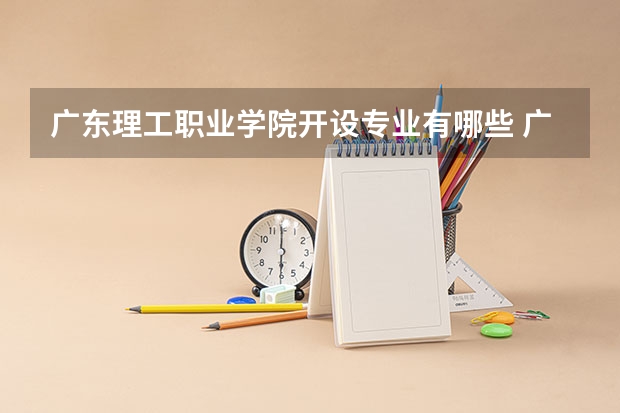 广东理工职业学院开设专业有哪些 广东理工职业学院优势专业有什么