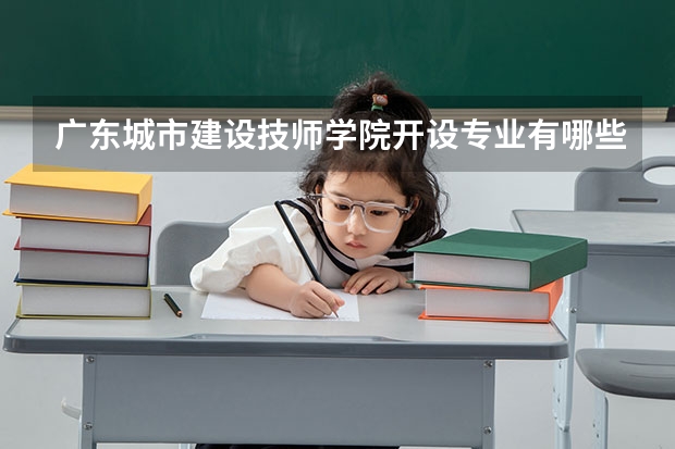 广东城市建设技师学院开设专业有哪些 广东城市建设技师学院优势专业有什么
