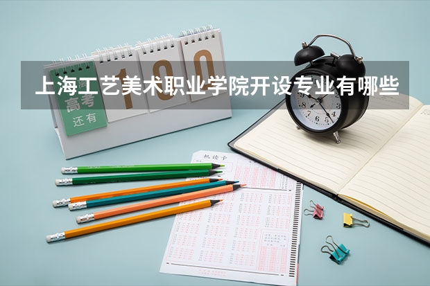 上海工艺美术职业学院开设专业有哪些 上海工艺美术职业学院优势专业有什么