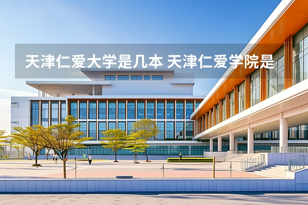 天津仁爱大学是几本 天津仁爱学院是几本