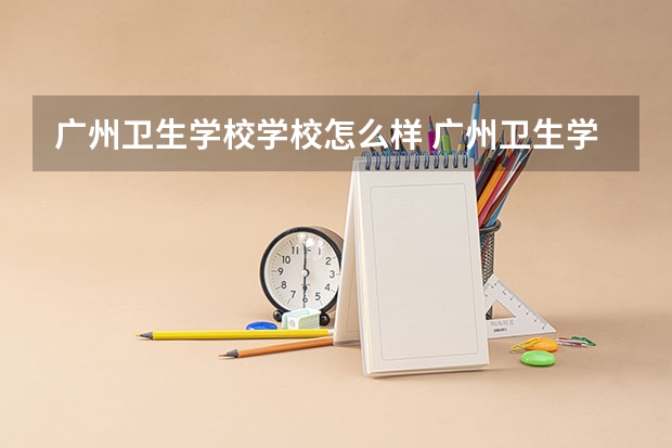 广州卫生学校学校怎么样 广州卫生学校地址在哪