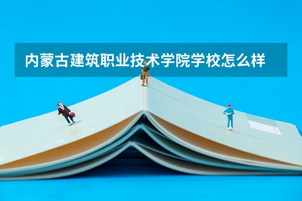 内蒙古建筑职业技术学院学校怎么样 内蒙古建筑职业技术学院地址在哪