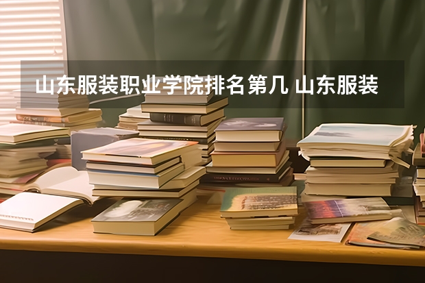 山东服装职业学院排名第几 山东服装职业学院有哪些王牌专业