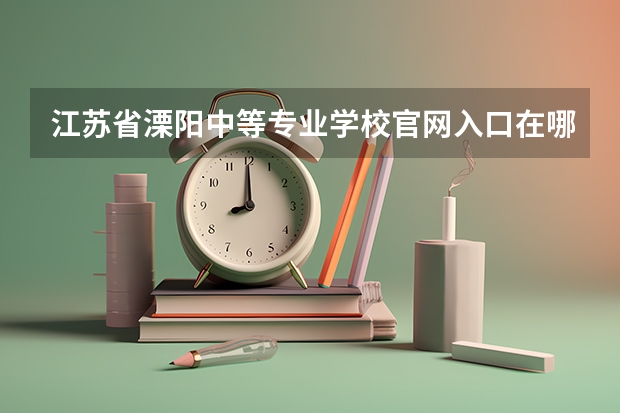 江苏省溧阳中等专业学校官网入口在哪
