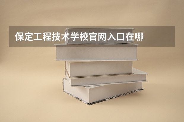 保定工程技术学校官网入口在哪