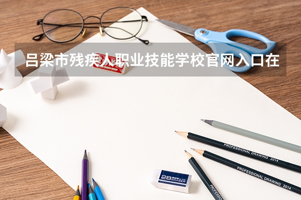 吕梁市残疾人职业技能学校官网入口在哪
