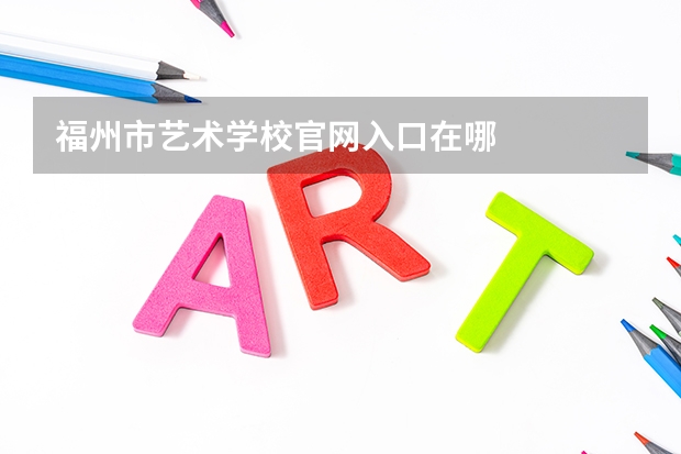 福州市艺术学校官网入口在哪