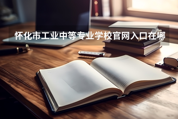 怀化市工业中等专业学校官网入口在哪