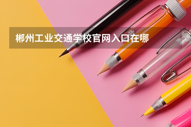 郴州工业交通学校官网入口在哪