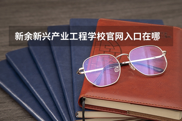 新余新兴产业工程学校官网入口在哪