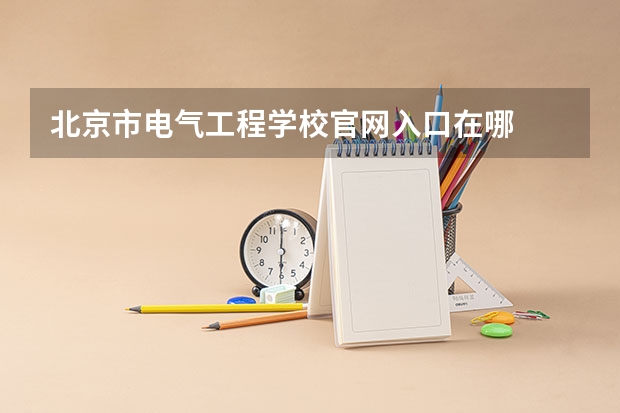 北京市电气工程学校官网入口在哪