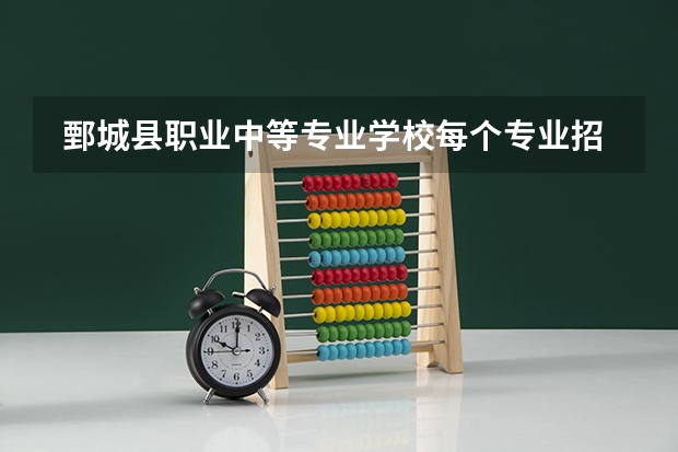  鄄城县职业中等专业学校每个专业招生人数是多少