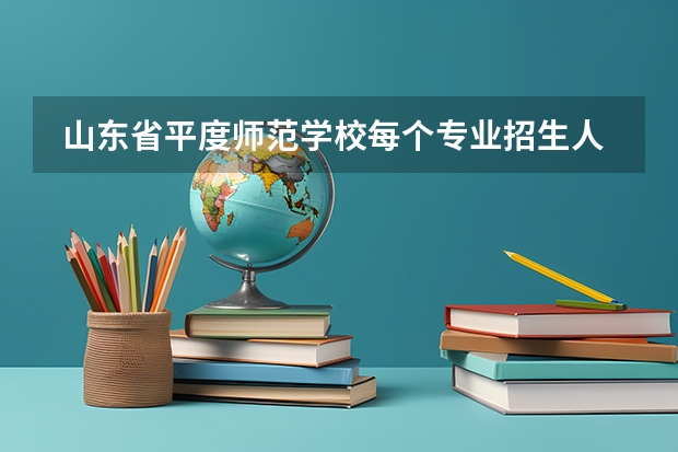  山东省平度师范学校每个专业招生人数是多少