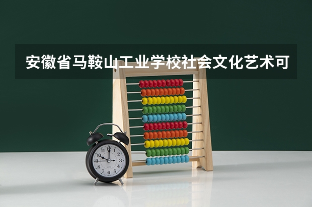 安徽省马鞍山工业学校社会文化艺术可以考哪些证书