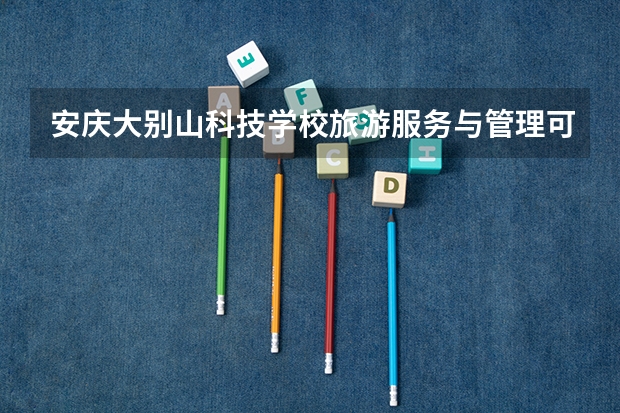 安庆大别山科技学校旅游服务与管理可以考哪些证书