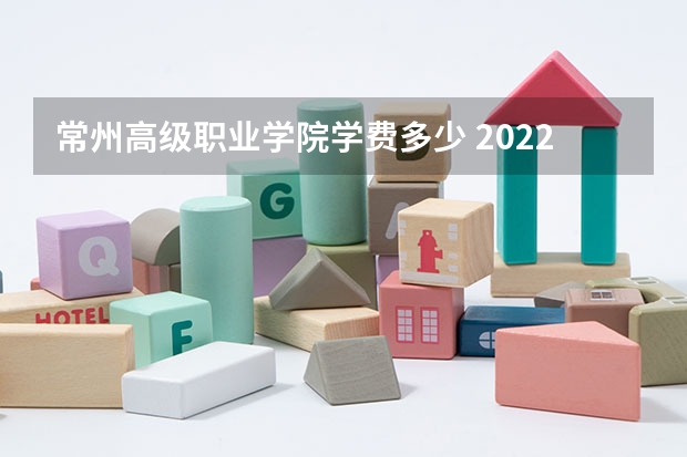 常州高级职业学院学费多少 2022常州工程职业技术学院多少钱