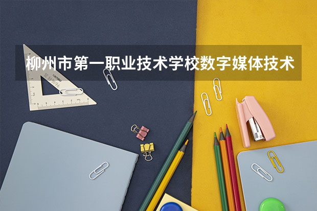 柳州市第一职业技术学校数字媒体技术应用可以考哪些证书