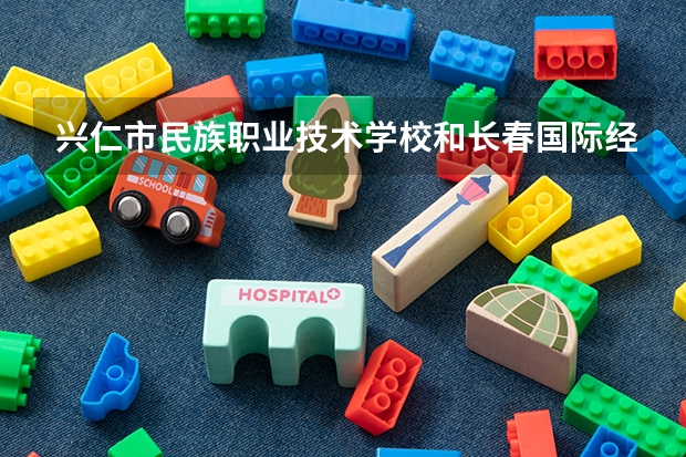 兴仁市民族职业技术学校和长春国际经济贸易职业中专各有什么优势