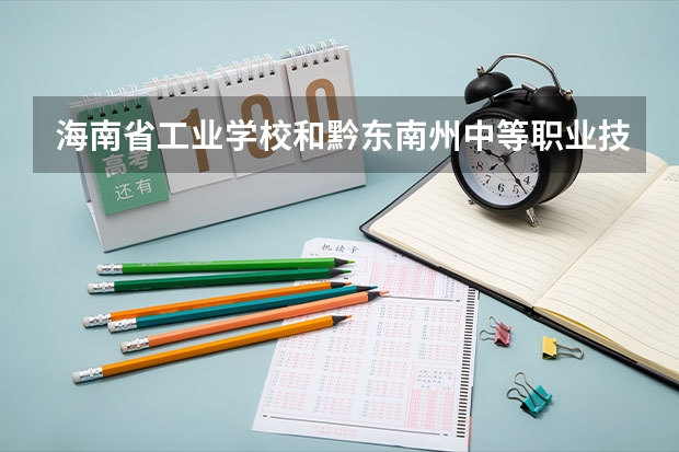 海南省工业学校和黔东南州中等职业技术学校各有什么优势