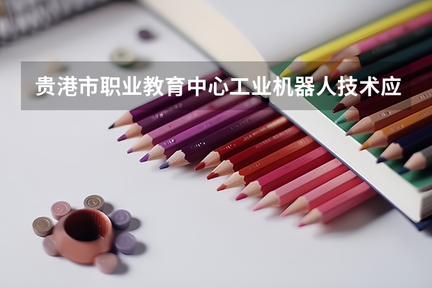 贵港市职业教育中心工业机器人技术应用可以考哪些证书
